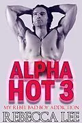 E-Book (epub) Alpha Hot 3: My Rebel Bad Boy Addiction von Rebecca Lee
