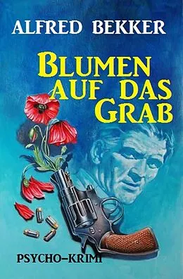 E-Book (epub) Alfred Bekker Psycho-Krimi: Blumen auf das Grab von Alfred Bekker