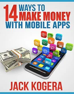 E-Book (epub) 14 Ways To Make Money With Mobile Apps von Jack Kogera