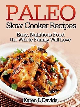 eBook (epub) Paleo Slow Cooker Recipes Easy, Nutritious Food the Whole Family Will Love de Karen L Davids