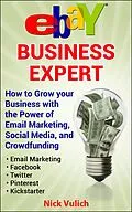 E-Book (epub) eBay Business Expert: How to Grow your Business with the Power of Email Marketing, Social Media, and Crowdfunding von Nick Vulich