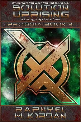 E-Book (epub) Solution Uprising : Prossia Book 3 (Prossia : A Coming of Age Space Opera, #3) von Raphyel M. Jordan