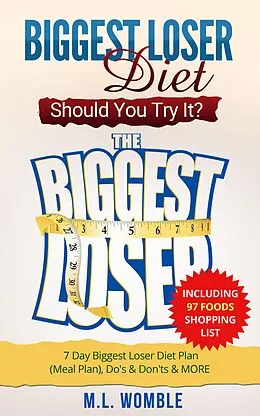 E-Book (epub) The Biggest Loser Diet: Should You Try It? Including 97 Foods Shopping List, 7 Day Biggest Loser Diet Plan (Meal Plan), Do's & Don'ts & MORE (Biggest Loser Books, Biggest Loser Breakfast) von M. L. Womble