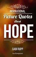 E-Book (epub) Hope Quotes - Inspirational Picture Quotes about Hope and Faith (Leanjumpstart Life Series 4) von Gabi Rupp