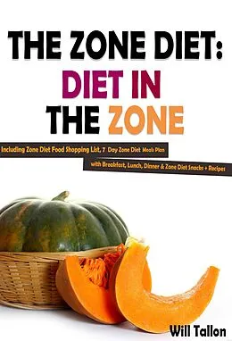 E-Book (epub) The Zone Diet: Diet in the Zone! Including Zone Diet Food Shopping List, 7 Day Zone Diet Meals Plan with Breakfast, Lunch, Dinner & Zone Diet Snacks + Recipes von Will Tallon