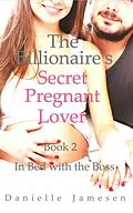 E-Book (epub) The Billionaire's Secret Pregnant Lover 2: In Bed with the Boss von Danielle Jamesen