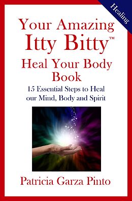 E-Book (epub) Your Amazing Itty BittyTM Heal Your Body Book von Patricia Garza Pinto