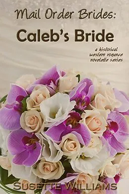 E-Book (epub) Mail Order Brides: Caleb's Bride von Susette Williams