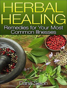 E-Book (epub) Herbal Healing Remedies for Your Most Common Illnesses von Dana Selon