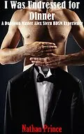 E-Book (epub) I was Undressed for Dinner: A Dungeon Master Alex Stern BDSM Experience (Dungeon Master Alex Stern Series, #2) von Nathan Prince