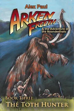 E-Book (epub) The Toth Hunter (Arken Freeth and the Adventure of the Neanderthals, #3) von Alex Paul