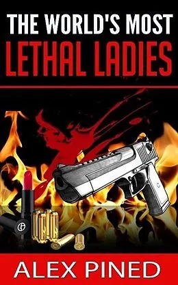 E-Book (epub) The World's Most Lethal Ladies (True Crime Series, #8) von Alex Pined