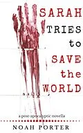E-Book (epub) Sarah Tries to Save the World: a post-apocalyptic novella von Noah Porter