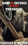 E-Book (epub) Oops An Incubus Got Me Pregnant! von Vanessa E Silver