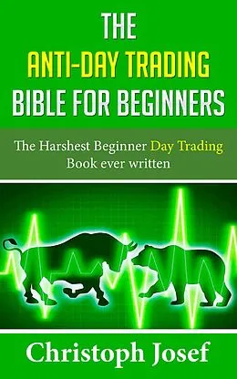 E-Book (epub) The Anti-Day Trading Bible for Beginners von Christoph Josef