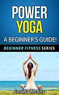 E-Book (epub) Power Yoga - A Beginner's Guide (Beginner Fitness Series, #4) von Sandra McAlly