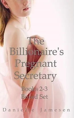 E-Book (epub) The Billionaire's Pregnant Secretary 2-3 Boxed Set von Danielle Jamesen