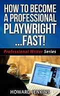 E-Book (epub) How To Become A Professional Playwright... Fast! (Professional Writer Series, #2) von Howard Jenkins