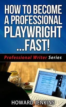 E-Book (epub) How To Become A Professional Playwright... Fast! (Professional Writer Series, #2) von Howard Jenkins