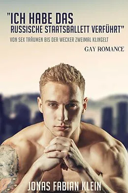 E-Book (epub) Ich habe das Russische Staatsballett verführt: Gay Romance von J. F. Klein