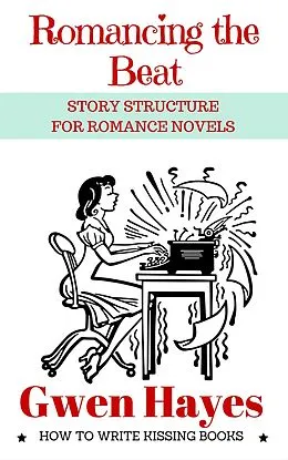 E-Book (epub) Romancing the Beat: Story Structure for Romance Novels (How to Write Kissing Books, #1) von Gwen Hayes