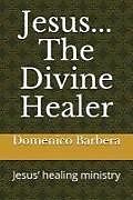 Kartonierter Einband Jesus... the Divine Healer: Jesus' Healing Ministry von Domenico Barbera
