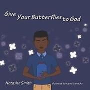 Kartonierter Einband Give Your Butterflies to God von Natasha Nicole Smith