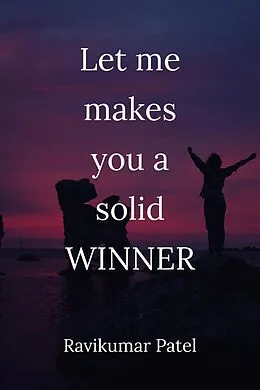 E-Book (epub) Let me makes you a solid winner (1, #1) von Ravikumar Patel