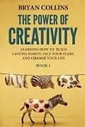 Couverture cartonnée The Power of Creativity (Book 1): Learning How to Build Lasting Habits, Face Your Fears and Change Your Life de Bryan Collins