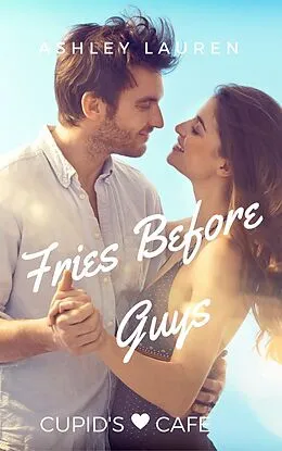 E-Book (epub) Fries Before Guys (Cupid's Cafe, #5) von Ashley Lauren