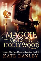 eBook (epub) Maggie Goes to Hollywood (Maggie MacKay: Magical Tracker, #6) de Kate Danley