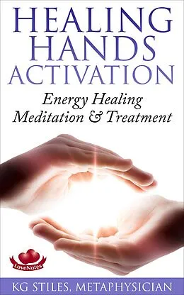 E-Book (epub) Healing Hands Activation - Energy Healing Meditation & Treatment (Healing & Manifesting) von Kg Stiles