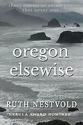 E-Book (epub) Oregon Elsewise: Eight short stories of an Oregon that never was von Ruth Nestvold