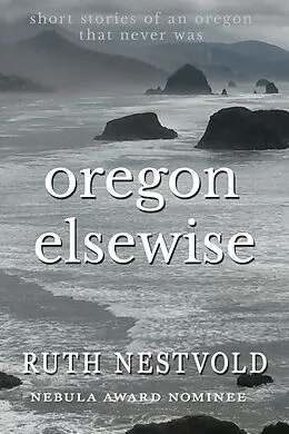 E-Book (epub) Oregon Elsewise: Eight short stories of an Oregon that never was von Ruth Nestvold