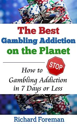 E-Book (epub) The Best Gambling Addiction Cure on the Planet: How to Stop Gambling Addiction in 7 Days or Less von Richard Foreman