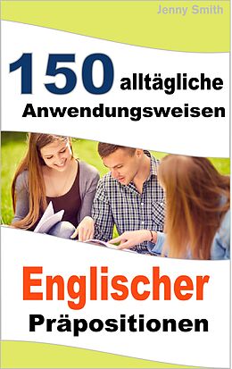E-Book (epub) 150 alltägliche Anwendungsweisen Englischer Präpositionen von Jenny Smith