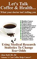 E-Book (epub) Let's Talk Coffee & Health Volume 3: Can Coffee Help Cancer? (Let's Talk Coffee & Health... What Your Doctor Isn't Telling You, #3) von Allen Huff