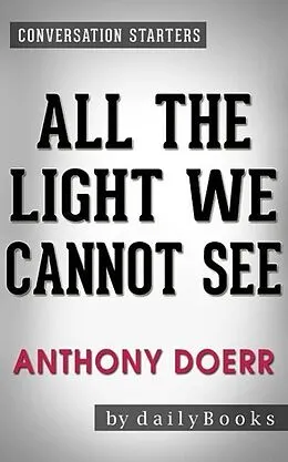 E-Book (epub) All the Light We Cannot See: A Novel by Anthony Doerr | Conversation Starters von Dailybooks