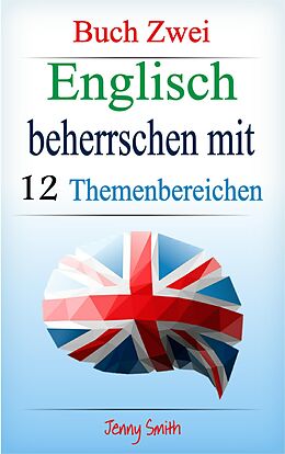 E-Book (epub) Englisch beherrschen mit 12 Themenbereichen: Buch Zwei. (Englisch beherrschen mit 12 Themenbereichen, #2) von Jenny Smith
