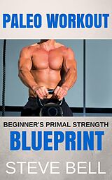 eBook (epub) Paleo Workout: Beginner's Primal Strength Blueprint de Steve Bell