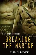 E-Book (epub) Breaking The Marine (A Gay Erotic Romance) von M. K. Elliott