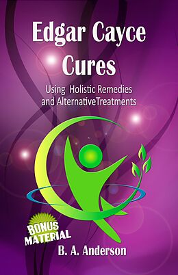 E-Book (epub) Edgar Cayce Cures - Using Holistic Remedies and Alternative Treatments von B. A. Anderson