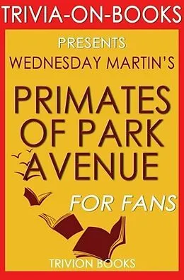 E-Book (epub) Primates of Park Avenue by Wednesday Martin (Trivia-On-Books) von Trivion Books