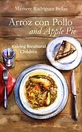 E-Book (epub) Arroz con Pollo and Apple Pie: Raising Bicultural Children von Maritere Rodriguez Bellas