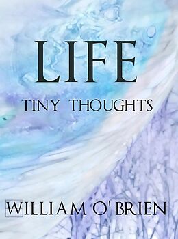 E-Book (epub) Life - Tiny Thoughts (Spiritual philosophy, #1) von William O'Brien