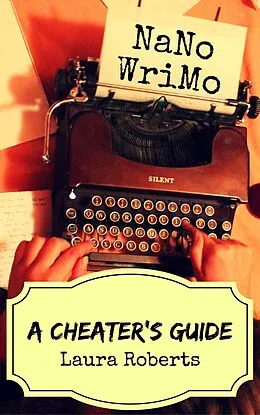 E-Book (epub) NaNoWriMo: A Cheater's Guide (Write Better Books, #1) von Laura Roberts