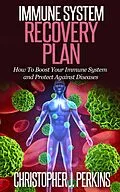 E-Book (epub) Immune System Recovery Plan: How To Boost Your Immune System and Protect Against Diseases von Christopher J. Perkins