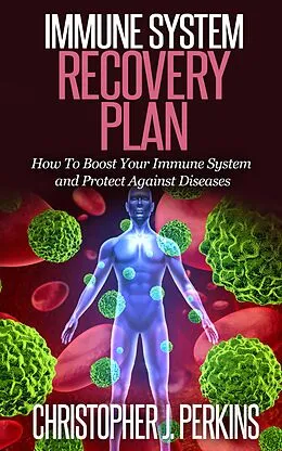 E-Book (epub) Immune System Recovery Plan: How To Boost Your Immune System and Protect Against Diseases von Christopher J. Perkins