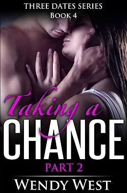 E-Book (epub) Taking a Chance Part 2 (Three Dates Series Book 4) von Wendy West