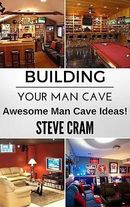E-Book (epub) Building Your Man Cave - Awesome Man Cave Ideas! von Steve Cram